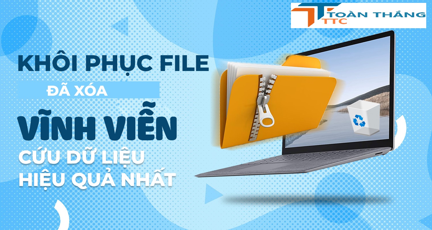 Khôi phục file đã xóa vĩnh viễn cứu dữ liệu hiệu quả nhất